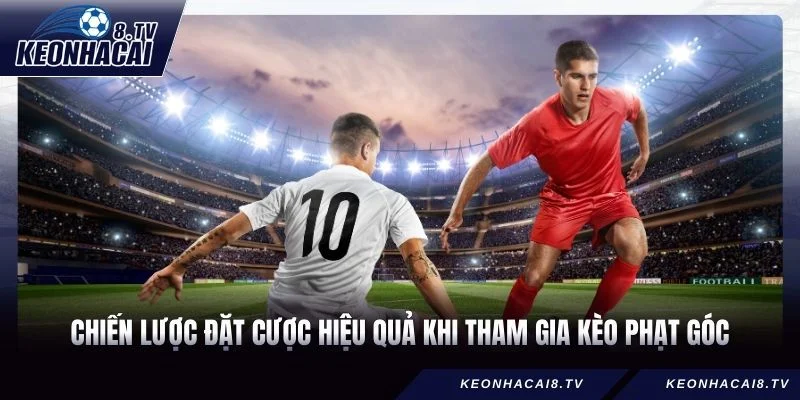 Chiến lược đặt cược hiệu quả khi game thủ tham gia kèo phạt góc