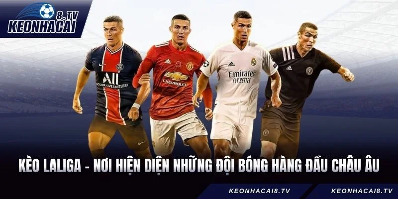 Kèo Laliga - Nơi Hiện Diện Những Đội Bóng Hàng Đầu Châu Âu
