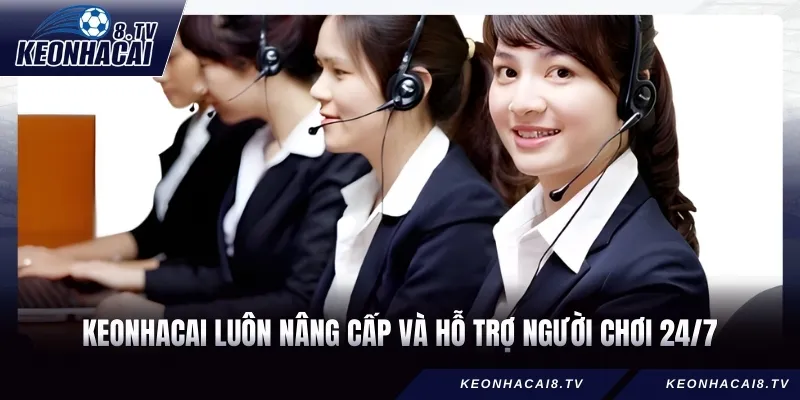 Keonhacai luôn nâng cấp và hỗ trợ người chơi 24/7
