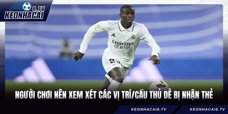 Người chơi nên xem xét các vị trí/cầu thủ dễ bị nhận thẻ