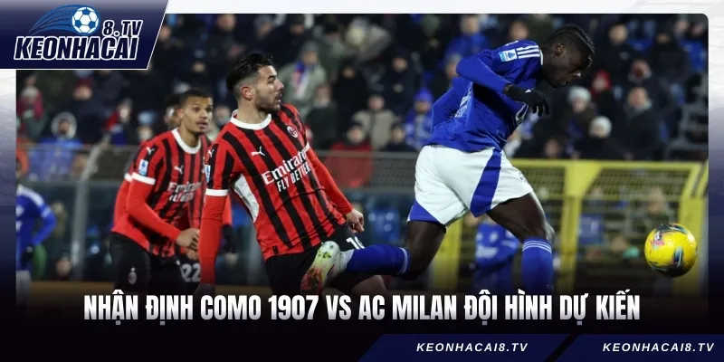Nhận định Como 1907 vs AC Milan đội hình dự kiến