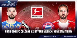 Nhận Định FC Cologne Vs Bayern Munich: Hùm Xám Thị Uy