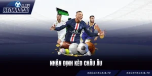 Nhận Định Kèo Châu Âu - Nắm Vững Cách Chơi Kèo Dễ Nhất 2026