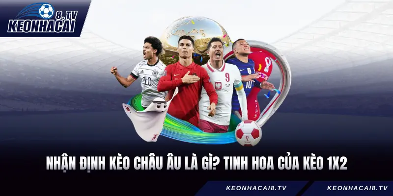 Nhận định kèo châu Âu là gì? Tinh hoa của kèo 1X2