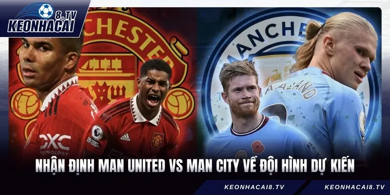 Nhận định Man United vs Man City về đội hình dự kiến