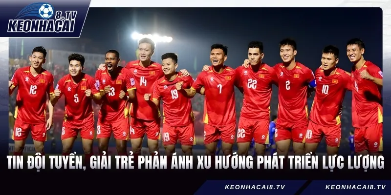 Tin đội tuyển, giải trẻ phản ánh xu hướng phát triển lực lượng