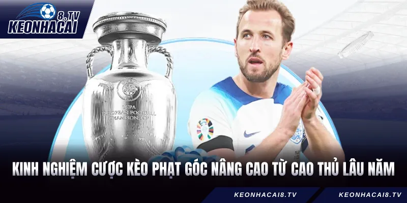 Kinh nghiệm cược kèo phạt góc nâng cao từ cao thủ lâu năm